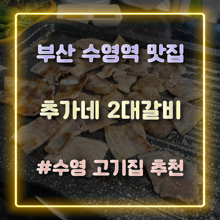  수영고기집추천 부산수영역맛집 추가네2대갈비 방문 후기