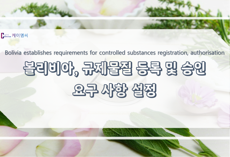  [ 주식회사 케이엠씨 ] 볼리비아, 규제물질 등록 및 승인 요구 사항 설정