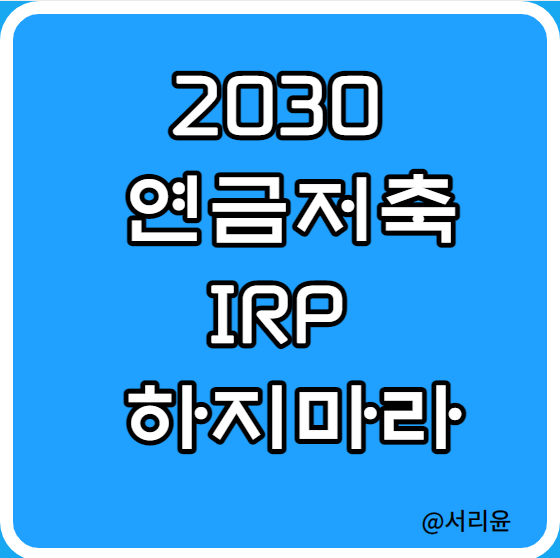 2030 개인연금저축(펀드)·IRP 하지마라 (Ft. 한도·세액공 및 세금·출금)