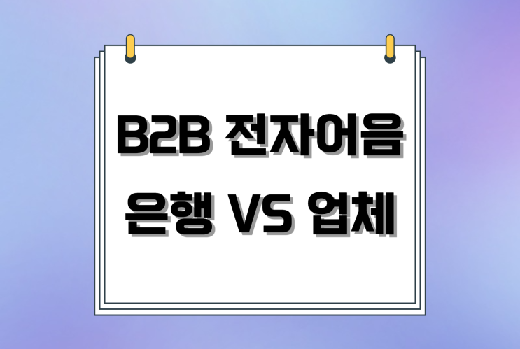  B2B 전자어음 대출 은행과 업체의 장단점(Feat. 어음할인)