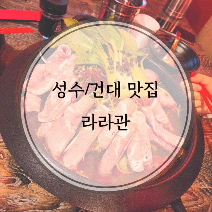  성수/건대 맛집, 사천식 마라전골이 맛있는 라라관