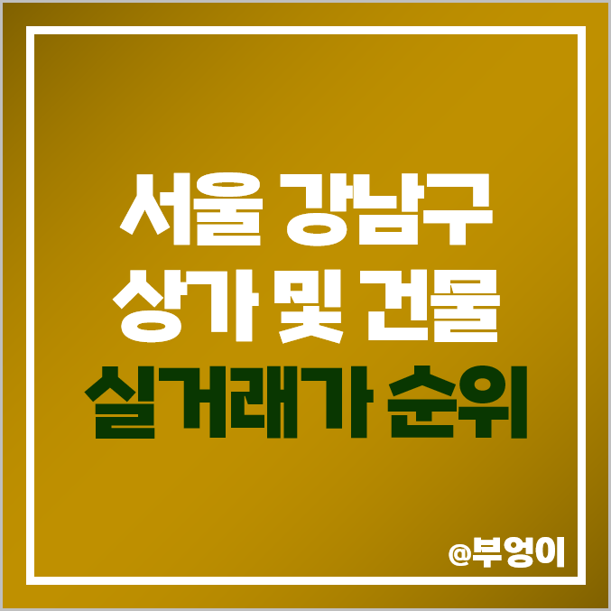 서울 강남구 상가 건물 매매 가격 순위 : 평당 제일 비싼 부동산 시세 서울 강남구 상가 건물 매매 가격 순위 : 평당 제일 비싼 부동산 시세