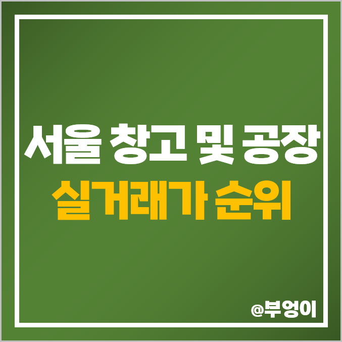 서울 창고 공장 매매 가격 순위 : 실거래가, 평당 제일 비싼 부동산 시세 서울 창고 공장 매매 가격 순위 : 실거래가, 평당 제일 비싼 부동산 시세
