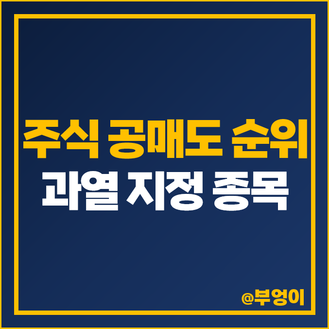 국내 주식 공매도 잔고 순위 확인, 코스피 코스닥 과열 종목 국내 주식 공매도 잔고 순위 확인, 코스피 코스닥 과열 종목