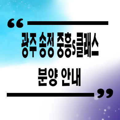  광주 송정 중흥s클래스 미분양아파트 줍줍 타입별 분양가 모델하우스 위치 문의