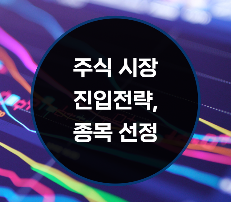  주식 시장 진입 전략, 종목 선정 요령은?