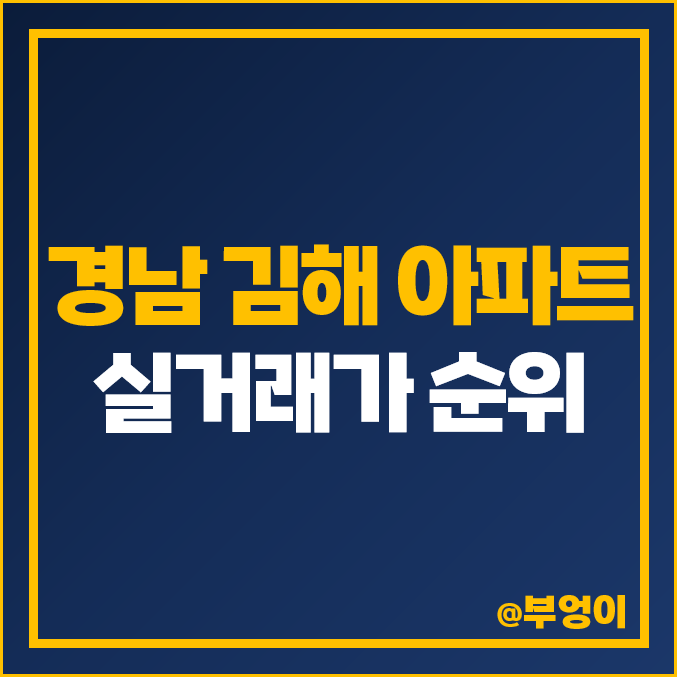 경남 김해 아파트 매매 가격 순위 : 실거래가, 평당 제일 비싼 부동산 시세 - 부원역 연지공원 푸르지오, 장유, 율하, 내동 경남 김해 아파트 매매 가격 순위 : 실거래가, 평당 제일 비싼 부동산 시세 - 부원역 연지공원 푸르지오, 장유, 율하, 내동