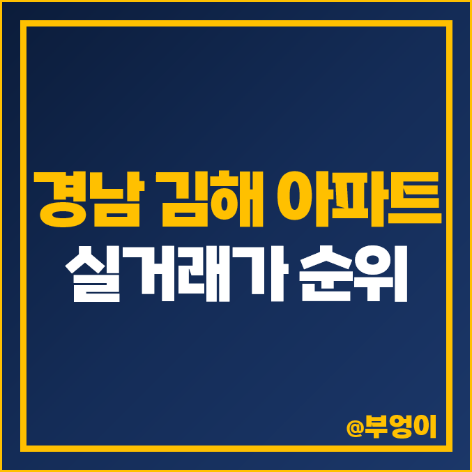 경남 김해 아파트 매매 가격 순위 : 실거래가, 평당 제일 비싼 부동산 시세 - 부원역 연지공원 푸르지오, 장유, 율하, 내동