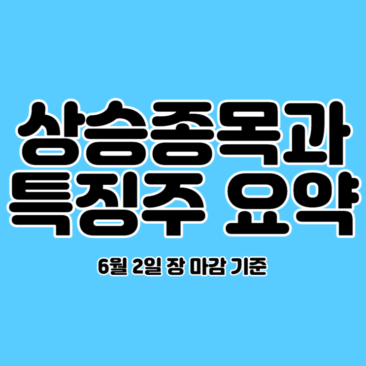  6월 2일 상승종목과 특징주 요약