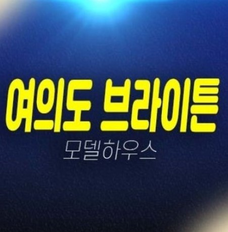 06-04 여의도 브라이튼 아파트 분양 및 분양가격 잔여세대 평형대 신축공사 투자,실거주 한걍뷰 견본주택 잔여세대 투자 부동산 현장위치안내!