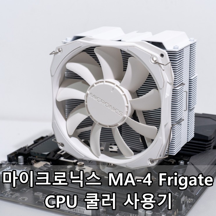 마이크로닉스 MA-4 Frigate CPU 쿨러 사용기