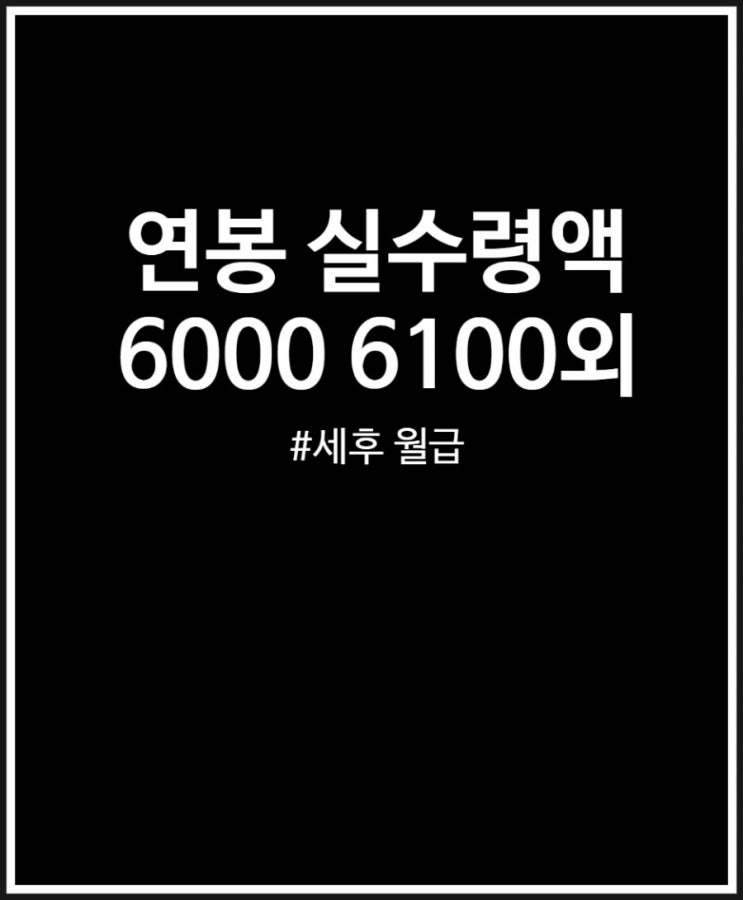  연봉 6000 6100 6200 6300 6400 실수령액 세후 월급 정리