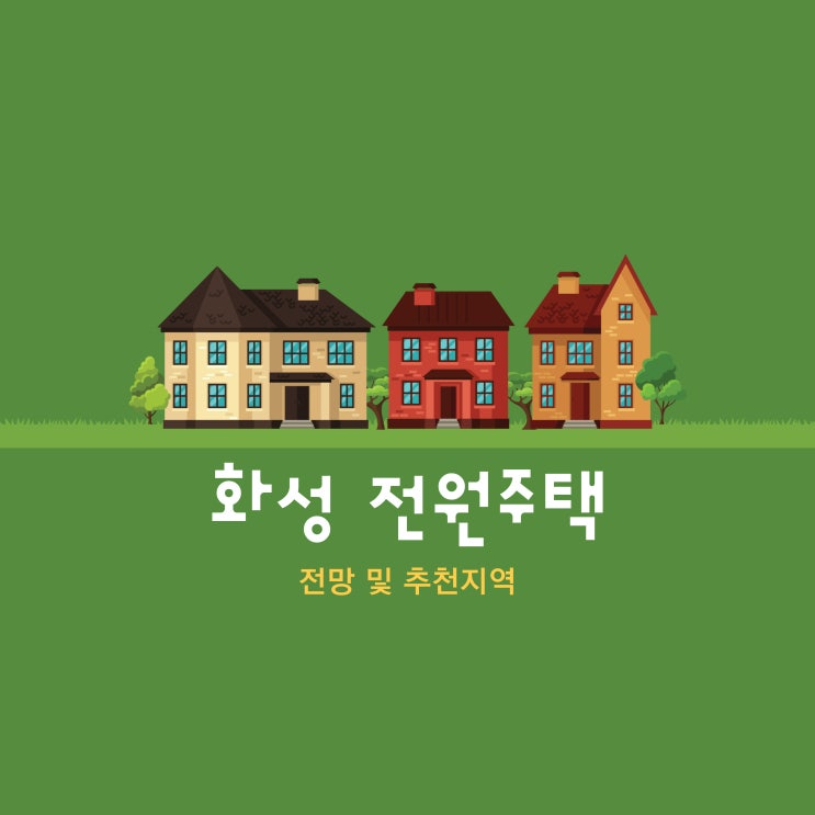  화성시 전원주택 전망 및 우정읍 추천