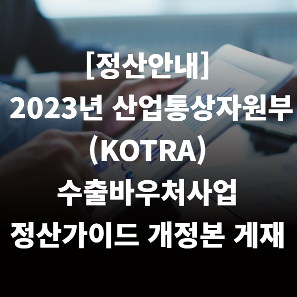 산업통상자원부(KOTRA) 수출바우처사업 정산가이드 개정본 게재