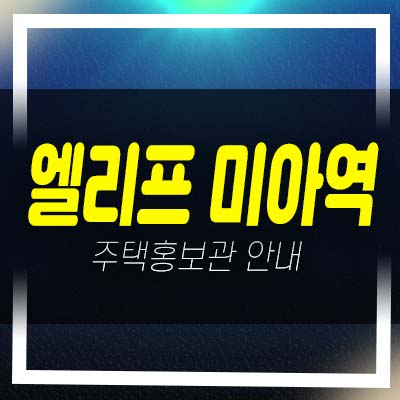  엘리프 미아역 1단지,2단지 미아동 미분양아파트 줍줍 분양가 평형타입 신축공사 잔여세대 투자자,실거주 모델하우스 예약