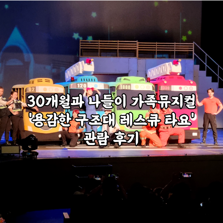  [내돈내산] 30개월과 나들이 가족뮤지컬 '꼬마버스 타요 용감한 구조대 레스큐 타요' 관람 후기