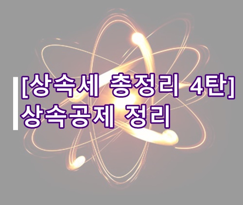  [상속세 총정리 4탄] 상속공제 정리(일괄공제, 배우자상속공제 등)