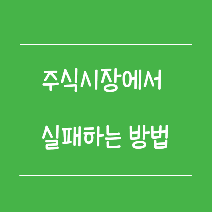  [주식격언]  주식시장에서 실패하는 방법