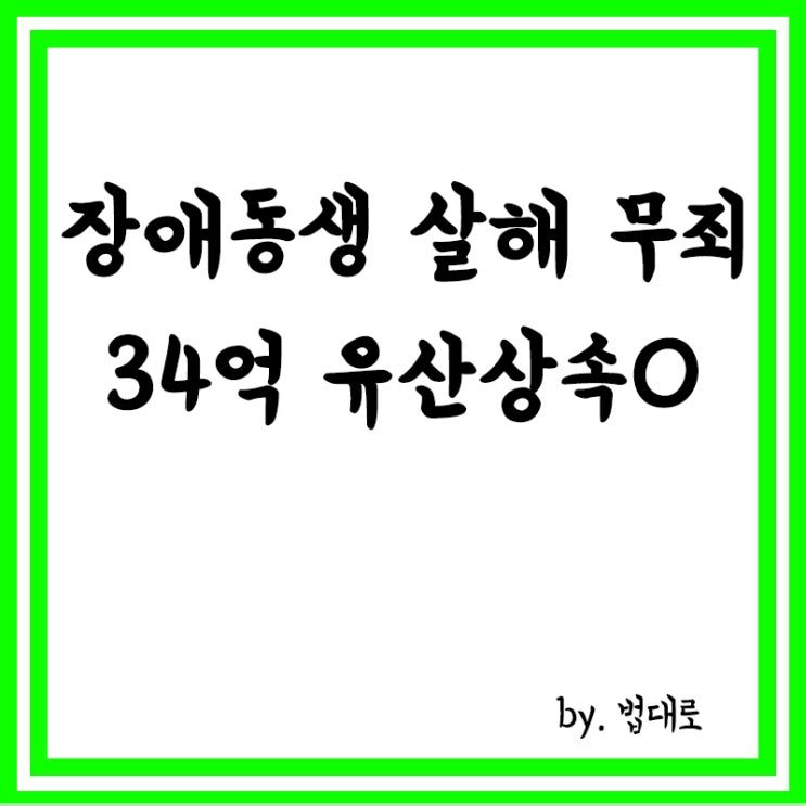  대법, 장애동생 살해 무죄 확정,34억 유산 상속 받을수 있게 됐다