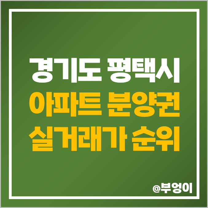 평택 아파트 분양권 매매 가격 순위 : 실거래가, 평당 제일 비싼 부동산 시세 : 지제역 푸르지오 엘리아츠, 화양 휴먼빌 퍼스트시티