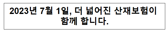 2023년 7월 1일, 더 넓어진 산재보험이 함께 합니다.