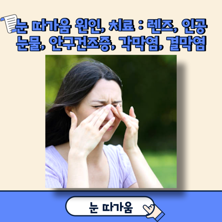 눈 따가움 원인, 치료 : 렌즈, 인공눈물, 안구건조증, 각막염, 결막염