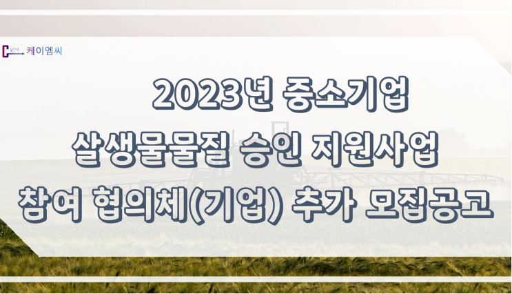 [ 주식회사 케이엠씨 ] 2023년 중소기업 살생물물질 승인 지원사업 참여 협의체(기업) 추가 모집공고