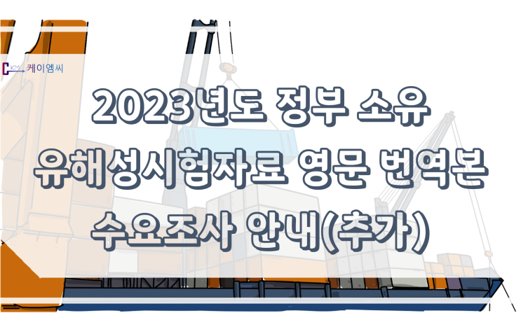  [ 주식회사 케이엠씨 ] 2023년도 정부 소유 유해성시험자료 영문 번역본 수요조사 안내(추가)