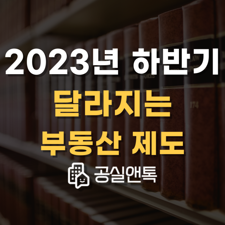  2023년 하반기 달라지는 부동산 제도 알아보기 [공실앤톡]