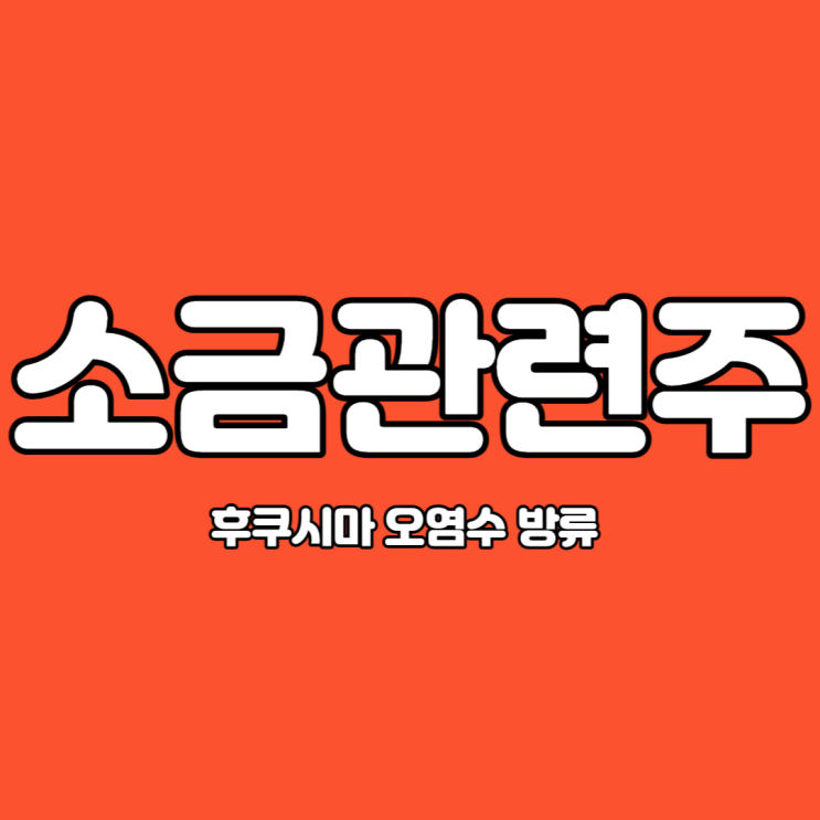 후쿠시마 오염수 방류 소식에 소금관련주 들썩(인산가, 대상홀딩스)