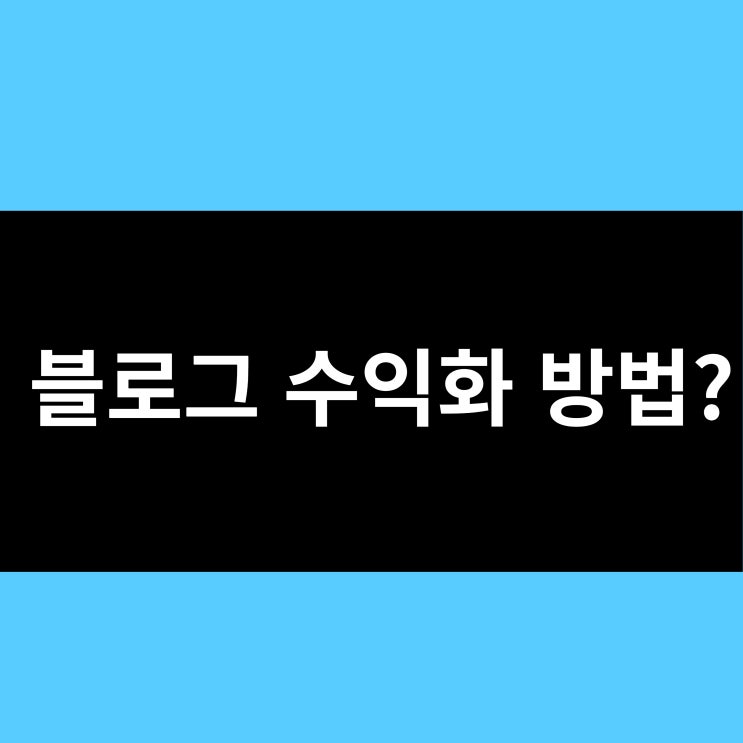  블로그 수익화 방법은? 초보 블로그 수익창출 방법