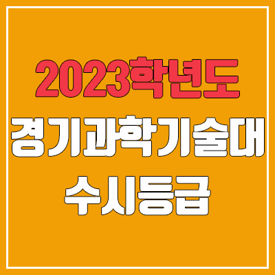 2023 경기과학기술대학교 수시등급 (예비번호, 경기과기대) 2023 경기과학기술대학교 수시등급 (예비번호, 경기과기대)