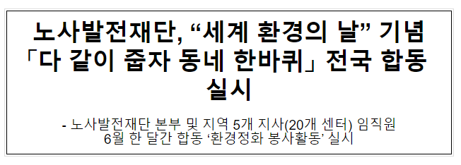 노사발전재단, “세계 환경의 날” 기념 「다 같이 줍자 동네 한바퀴」 전국 합동 실시 노사발전재단, “세계 환경의 날” 기념 「다 같이 줍자 동네 한바퀴」 전국 합동 실시