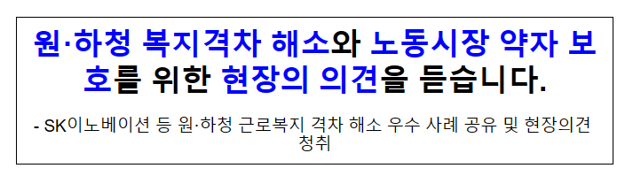 원·하청 복지격차 해소와 노동시장 약자 보호를 위한 현장의 의견을 듣습니다.