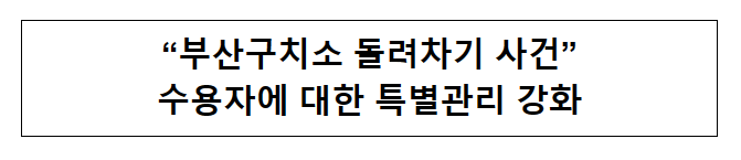 “부산구치소 돌려차기 사건” 수용자에 대한 특별관리 강화 “부산구치소 돌려차기 사건” 수용자에 대한 특별관리 강화