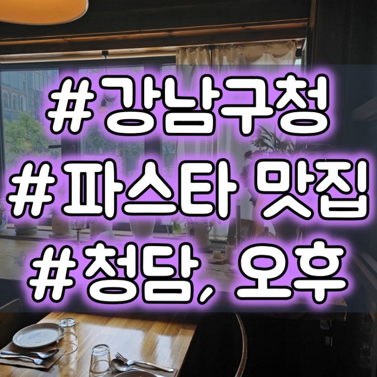  강남구청역 파스타 맛집 추천 :: 청담, 오후