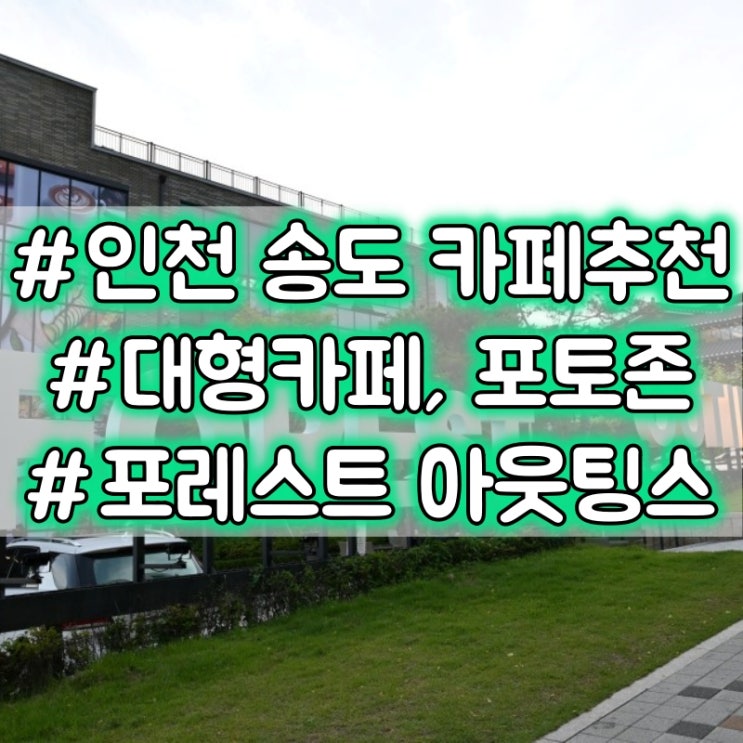  인천 송도 카페 추천 :: 포레스트 아웃팅스 #포토존 #대형카페