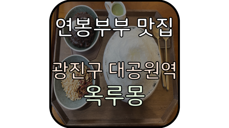  [광진구, 어린이대공원역 빙수 맛집] 옥루몽, '눈얼음'보다 빙질 좋은 빙수 맛집!