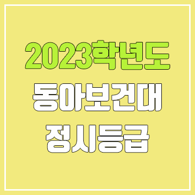 2023 동아보건대학교 정시등급 (예비번호, 동아보건대) 2023 동아보건대학교 정시등급 (예비번호, 동아보건대)