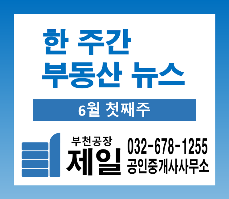 한 주간 부동산 뉴스 (6월 첫째주) 한 주간 부동산 뉴스 (6월 첫째주)