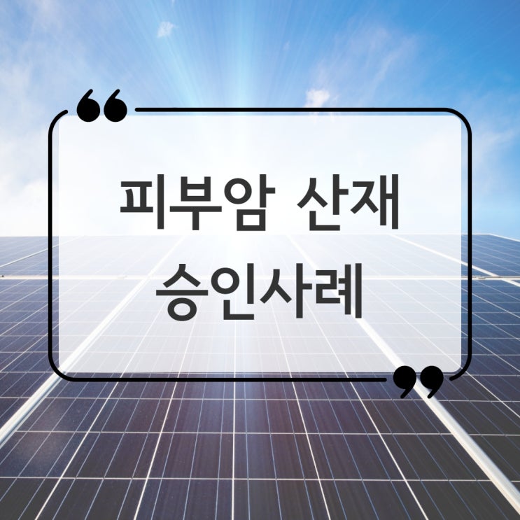  안산노무사, 피부암 산재 옥외근로자라면 산재 신청 가능합니다