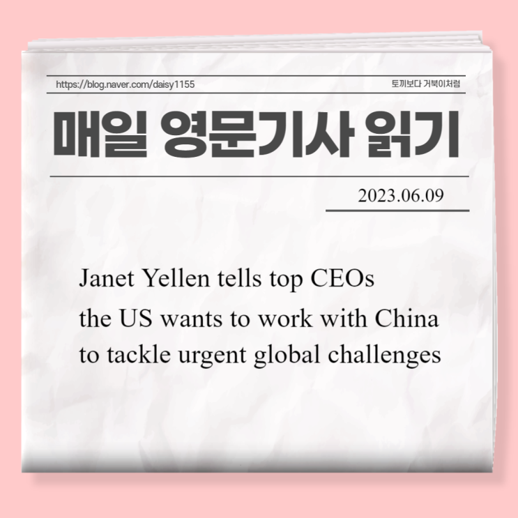 [매일영어기사읽기]Janet Yellen tells top CEOs the US wants to work with China to tackle urgent global ...
