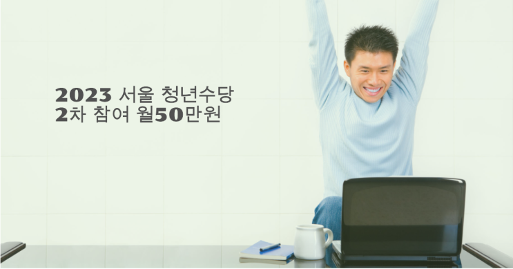 2023년 서울 청년수당 2차 신청 안내 자격, 신청 기간, 지급일 정보