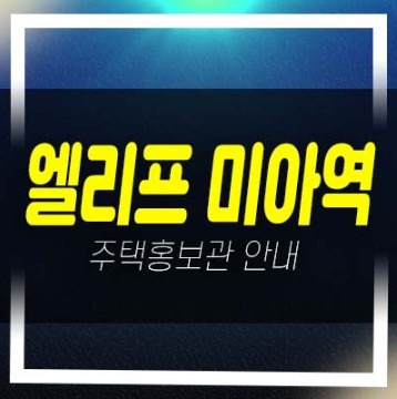  06-10 엘리프 미아역 1단지,2단지 미아동 미분양아파트 줍줍 분양금액 평형대 신축현장공사 잔여호실 투자,실거주 주택전시관 예약