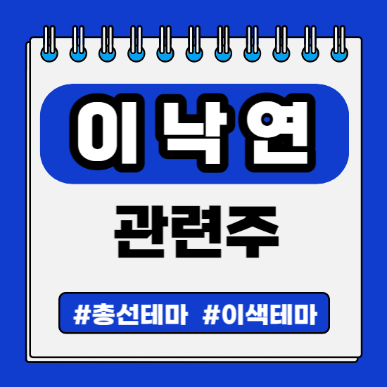  정치 총선 선거 테마 - 이낙연 관련주(남선알미늄, 남화토건,주연테크,부국철강,삼부토건,범양건영,서원,티케이케이칼)주식 주가 분석 및 미래 투자 전망