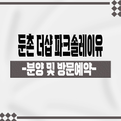  둔촌 더샵 파크솔레이유 후분양 신규 아파트 삼익빌라 재건축 포스코 둔촌동 줍줍 분양가 모델하우스 위치 문의