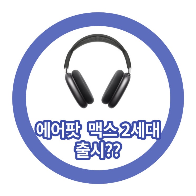  에어팟 맥스 2세대 출시일 및 예상 스펙 루머