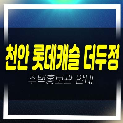  06-11 천안 롯데캐슬 더두정 두정동 롯데건설 미분양아파트 줍줍 분양금액 잔여세대 신축공사 주택전시관 현장 방문예약