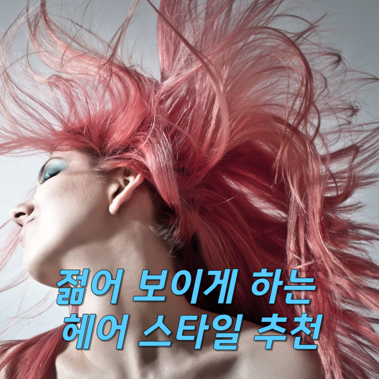  젊어 보이게 하는 헤어 스타일 추천