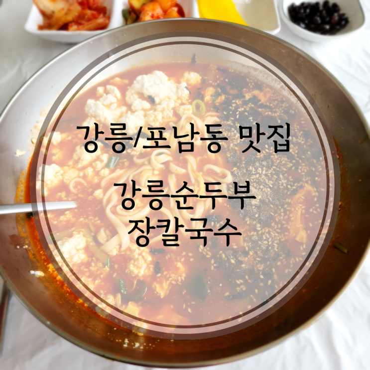  강릉역/포남동 맛집, 순두부와 장칼국수를 함께 즐길 수 있는 강릉순두부장칼국수